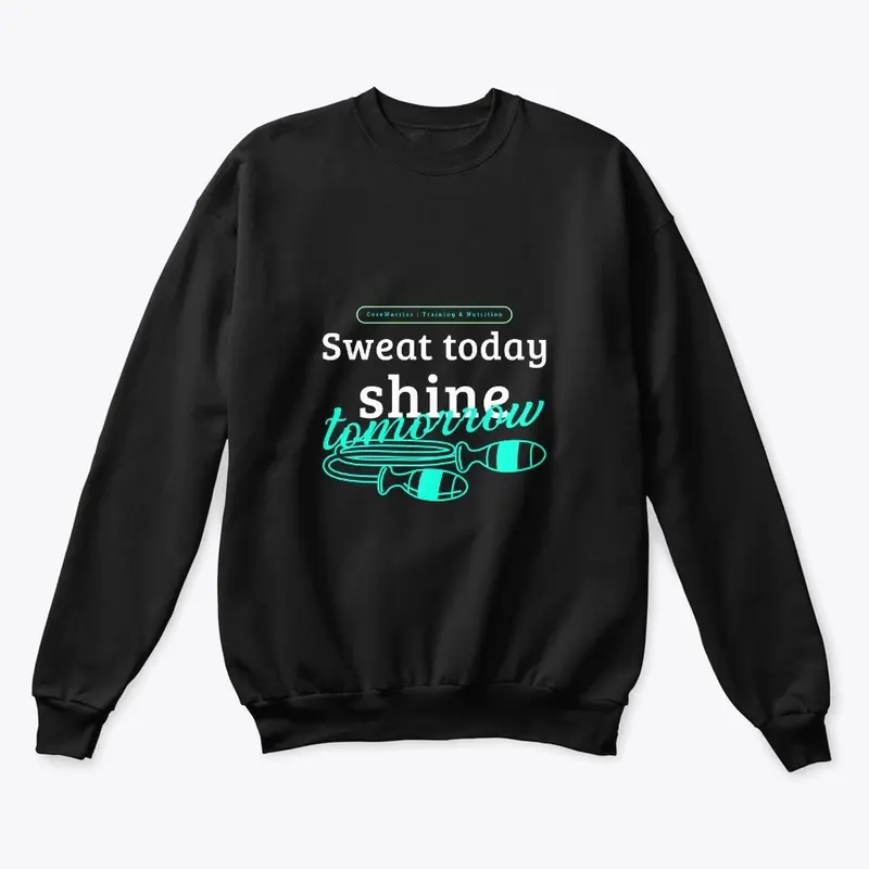 Sweat today shine tomorrow